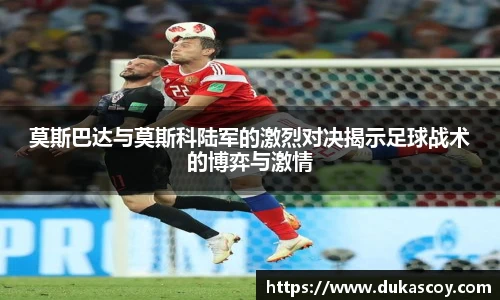 莫斯巴达与莫斯科陆军的激烈对决揭示足球战术的博弈与激情